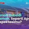Rumah Subsidi Idaman: Bukan Sekadar Tempat Tinggal, Tapi Simbol Harapan